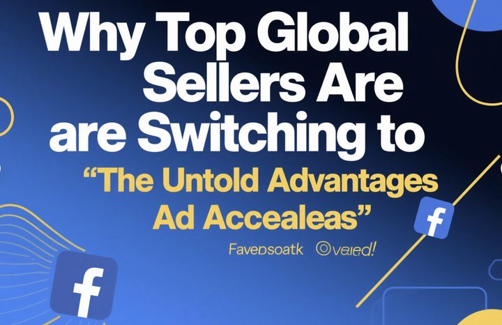 Why Top Global Sellers Are Switching to Facebook Overseas Ad Accounts – The Untold Advantages Revealed!